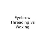 Eyebrow Threading Vs Waxing