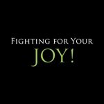 Fighting For Your JOY!