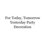 For Today, Tomorrow Yesterday Party Decoration